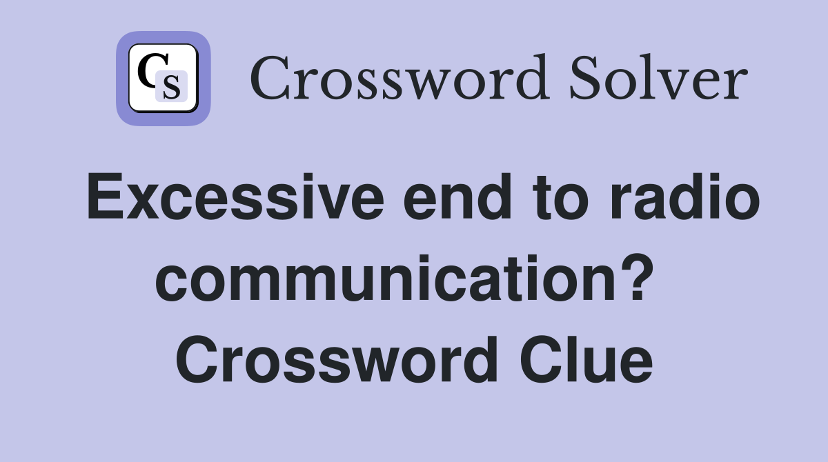 Excessive end to radio communication?  Crossword Clue