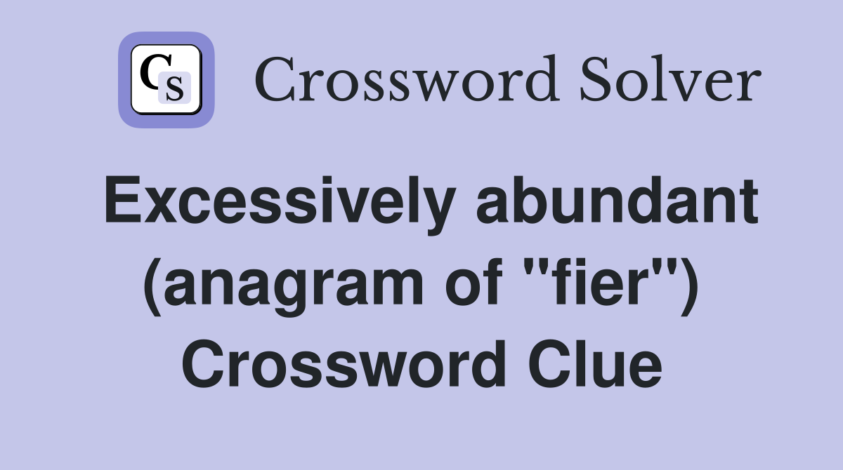 Excessively abundant (anagram of "fier") Crossword Clue