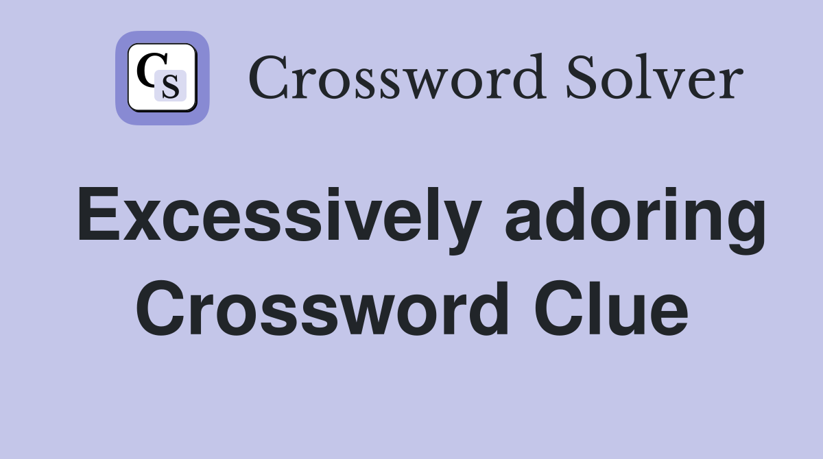 Excessively adoring Crossword Clue