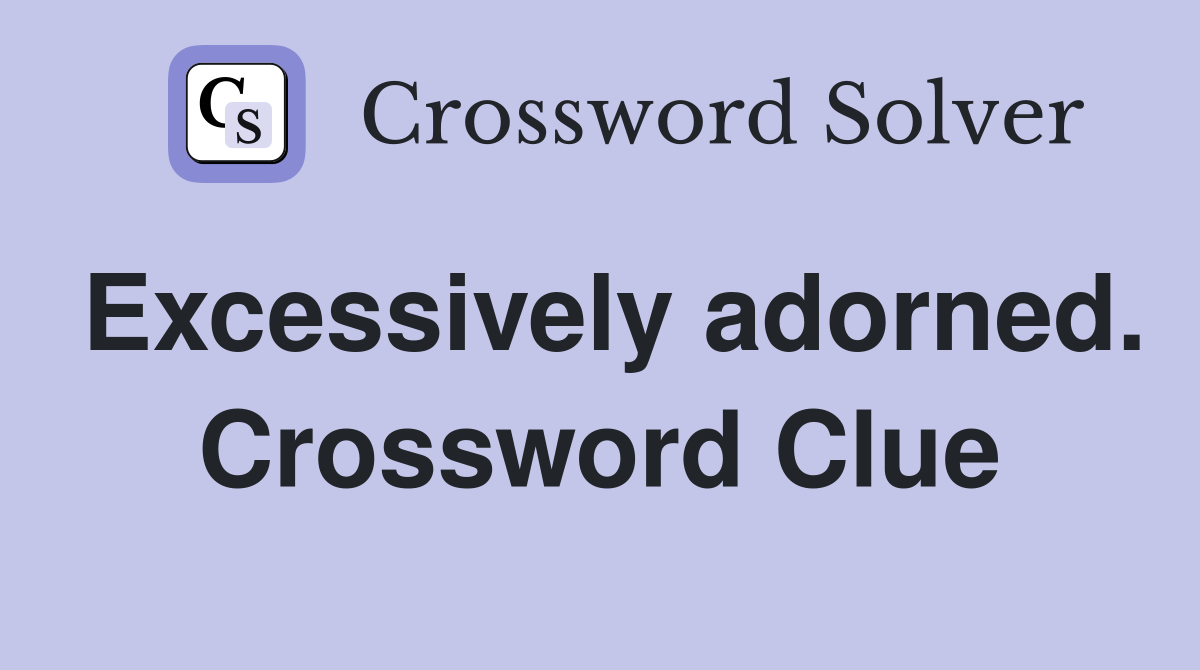 Excessively adorned. Crossword Clue