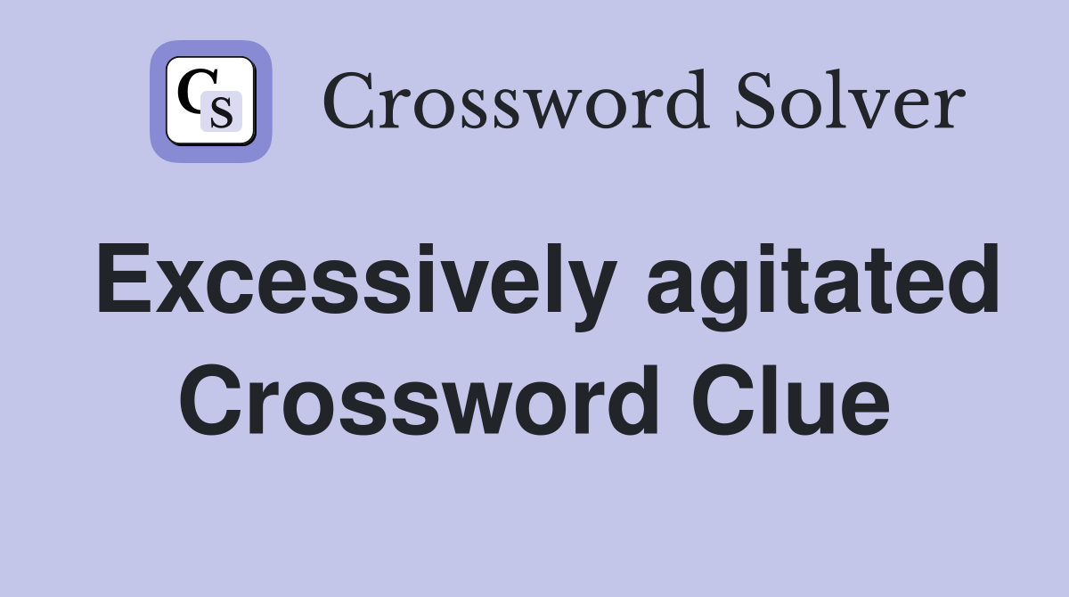 Excessively agitated Crossword Clue