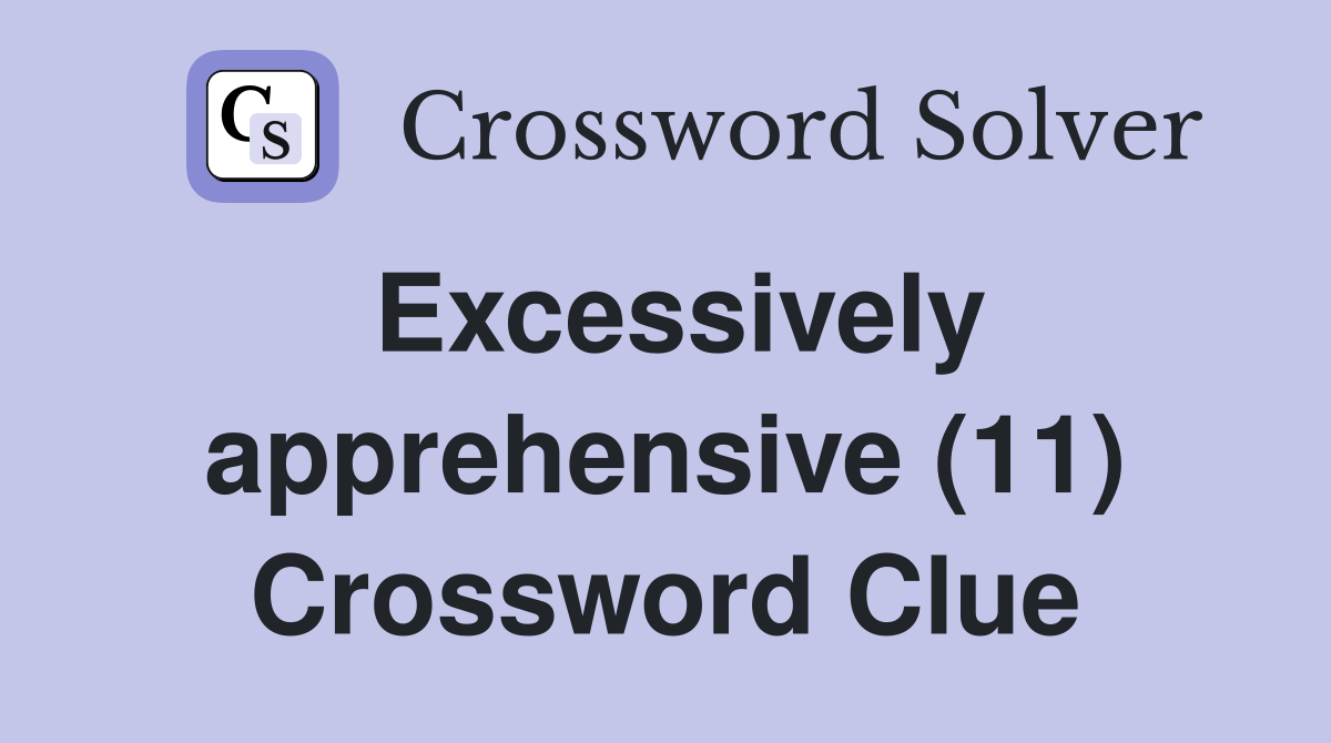 Excessively apprehensive (11) Crossword Clue