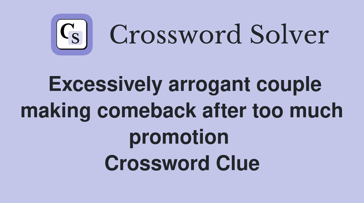 Excessively arrogant couple making comeback after too much promotion  Crossword Clue