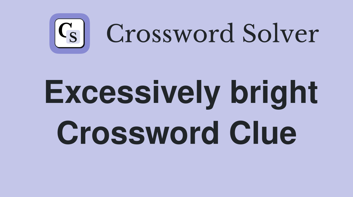 Excessively bright Crossword Clue