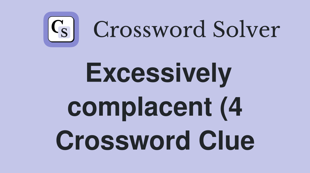 Excessively complacent (4) Crossword Clue Answers Crossword Solver Excessively complacent (4) Crossword Clue Answers Crossword Solver