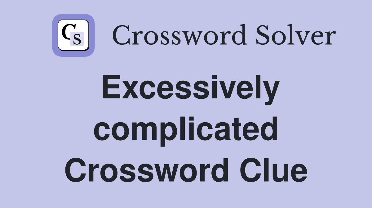 Excessively complicated Crossword Clue