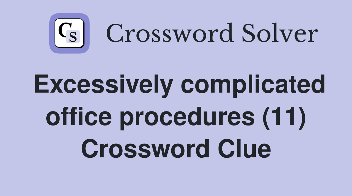 Excessively complicated office procedures (11) Crossword Clue