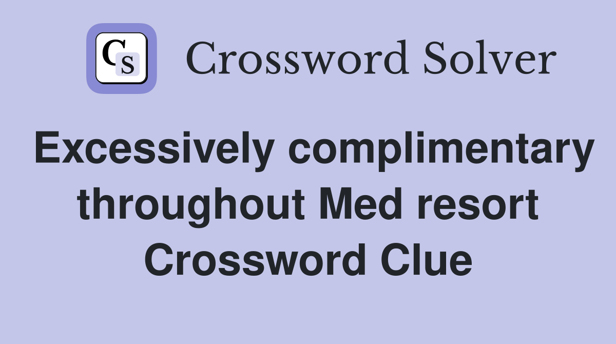 Excessively complimentary throughout Med resort Crossword Clue