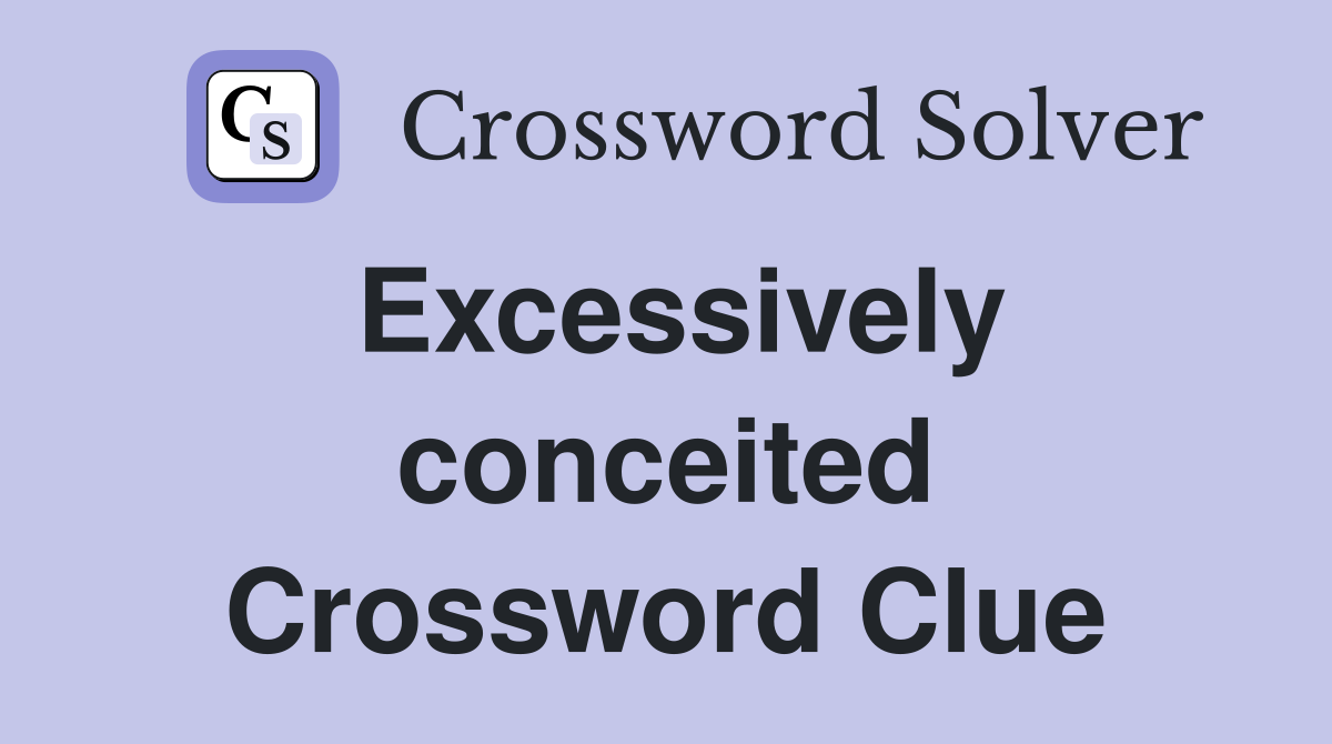Excessively conceited Crossword Clue