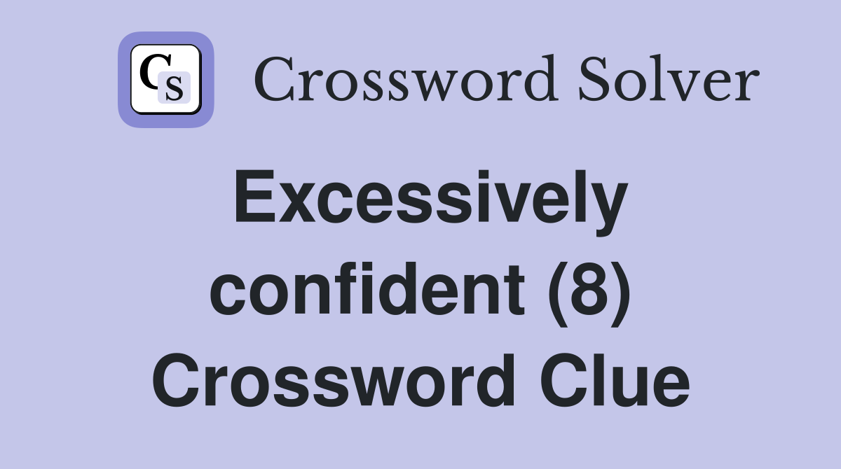 Excessively confident (8) Crossword Clue