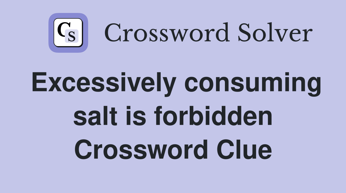 Excessively consuming salt is forbidden Crossword Clue