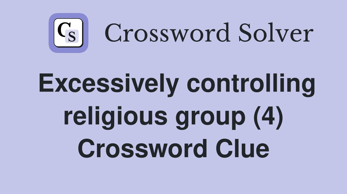 Excessively controlling religious group (4) Crossword Clue
