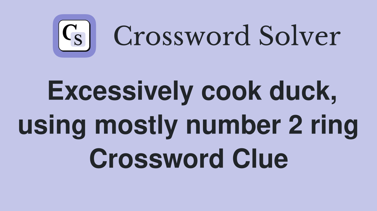 Excessively cook duck, using mostly number 2 ring Crossword Clue