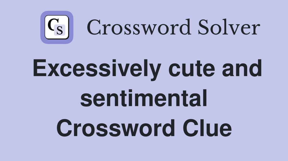 Excessively cute and sentimental Crossword Clue