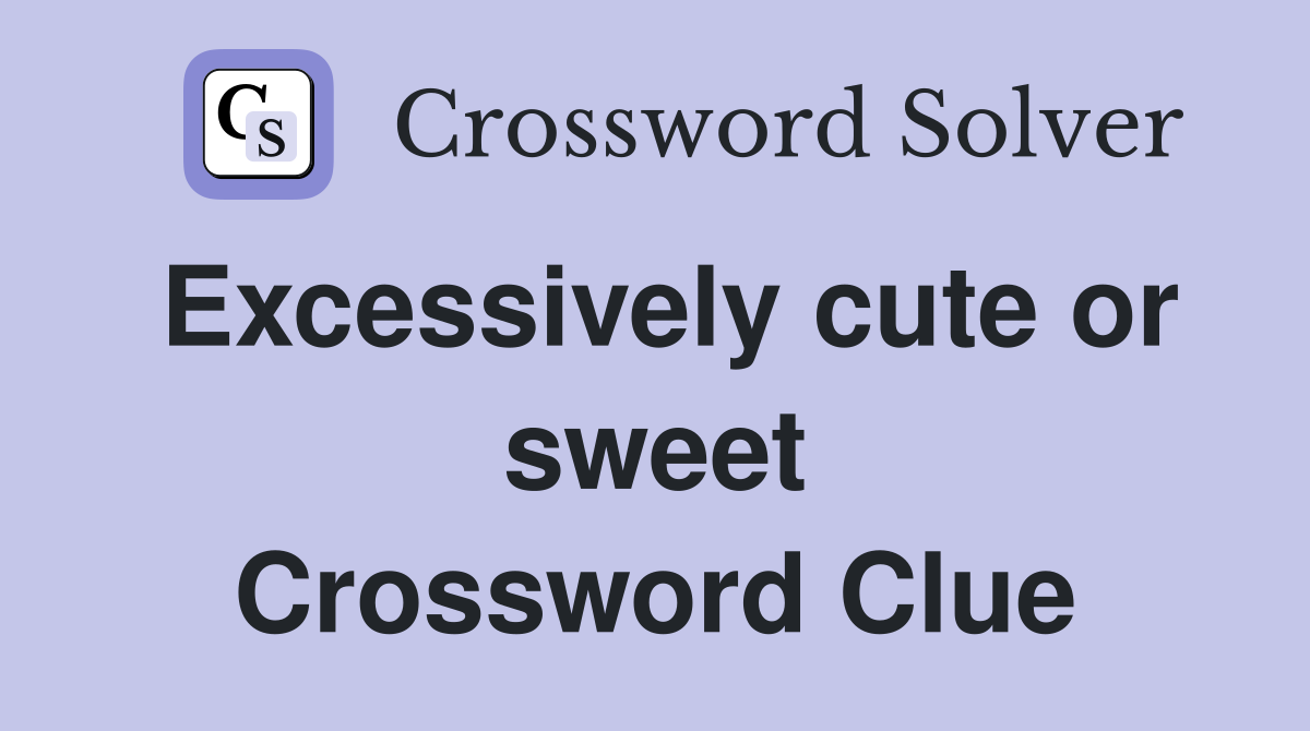 Excessively cute or sweet Crossword Clue