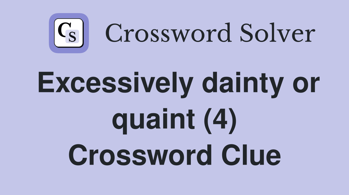 Excessively dainty or quaint (4) Crossword Clue