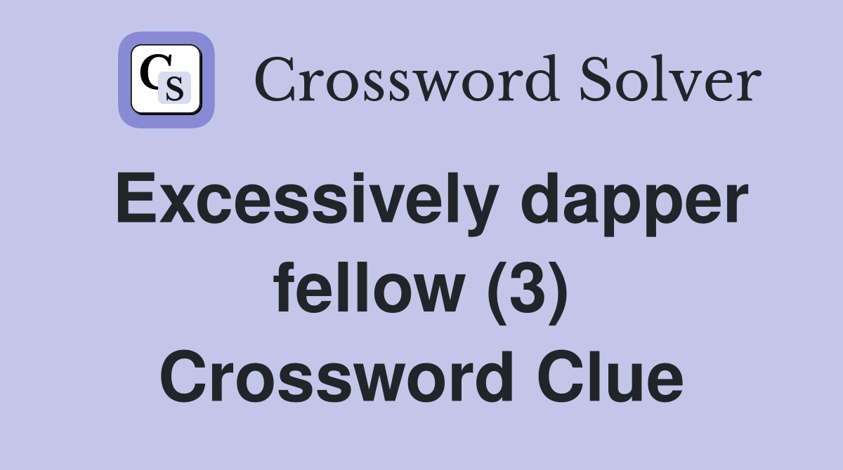 Excessively dapper fellow (3) Crossword Clue