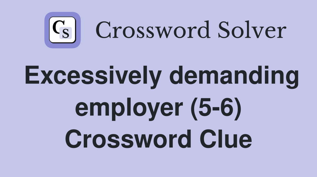 Excessively demanding employer (5-6) Crossword Clue
