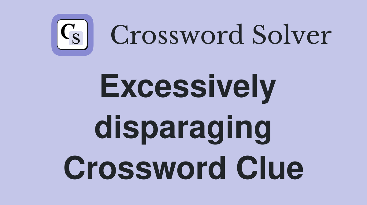 Excessively disparaging Crossword Clue
