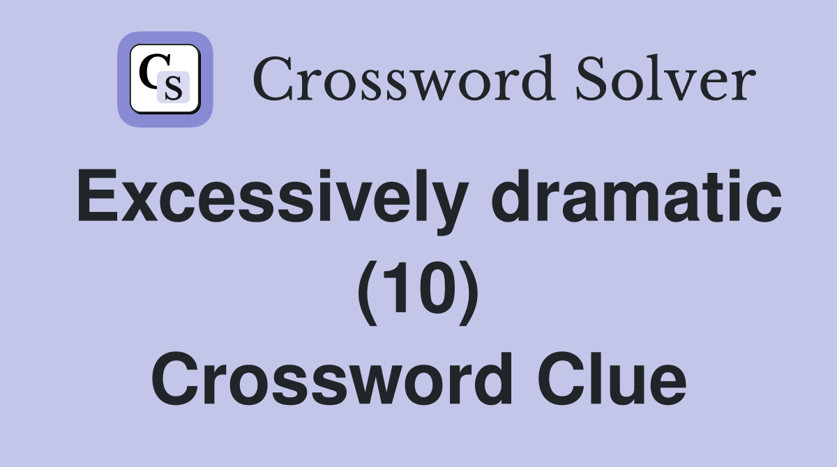 Excessively dramatic (10) Crossword Clue