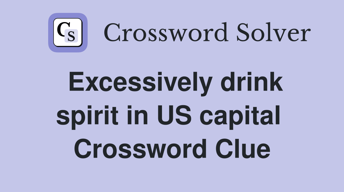 Excessively drink spirit in US capital  Crossword Clue