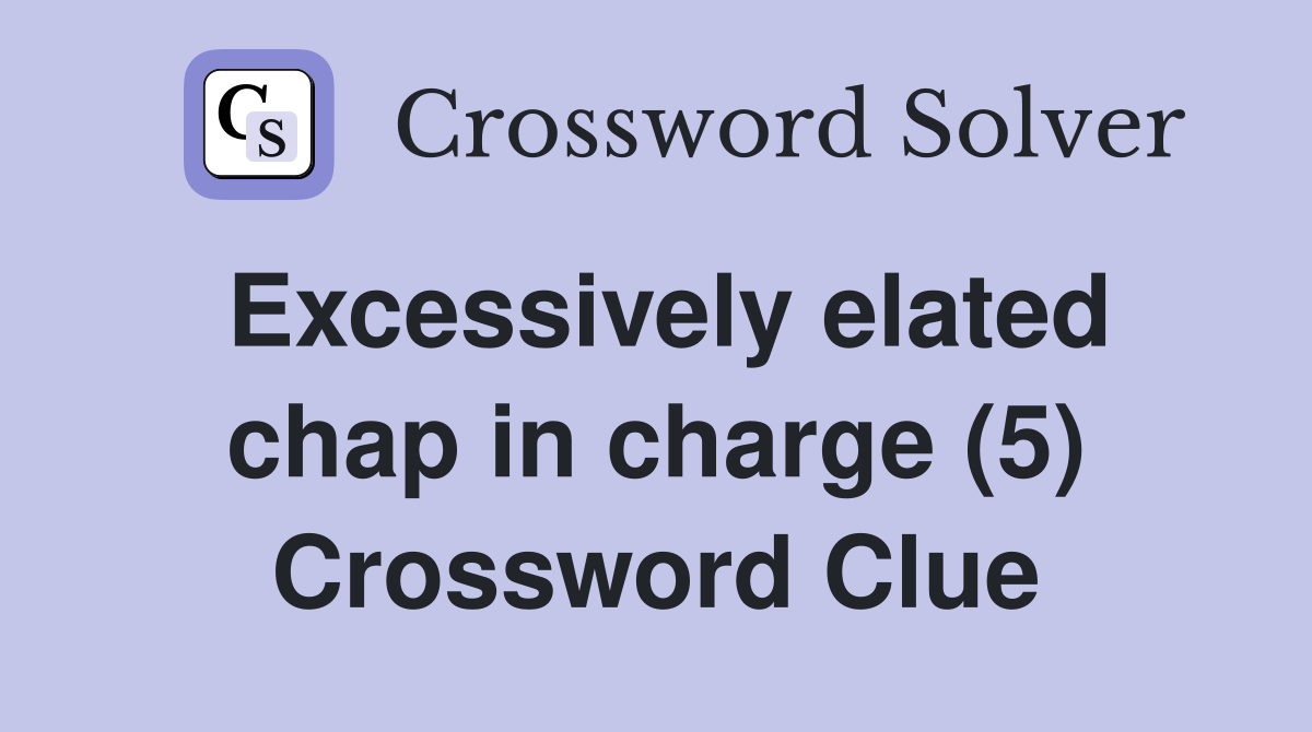 Excessively elated chap in charge (5) Crossword Clue