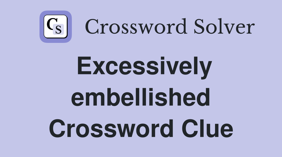 Excessively embellished Crossword Clue