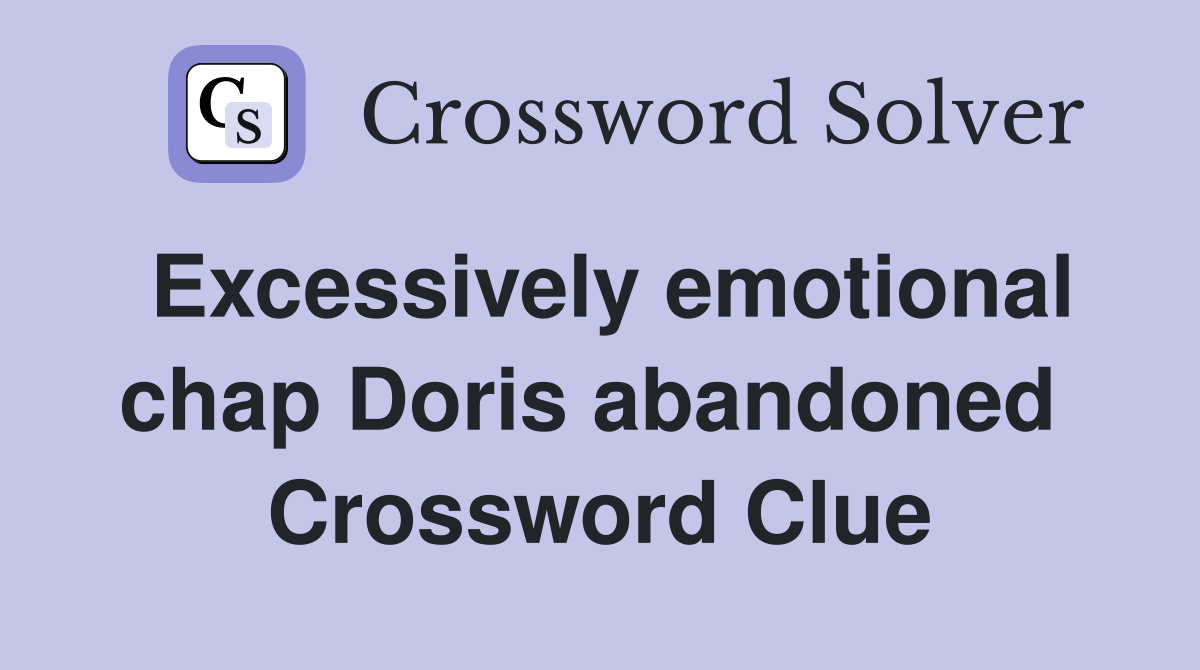Excessively emotional chap Doris abandoned  Crossword Clue
