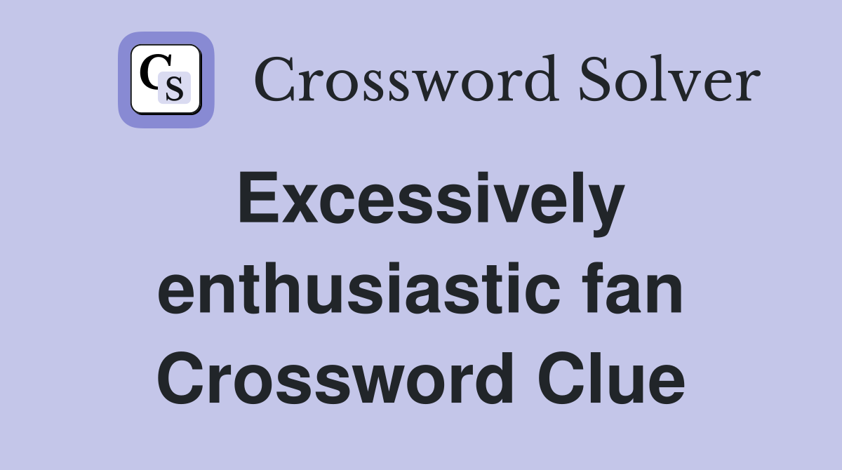 Excessively enthusiastic fan Crossword Clue