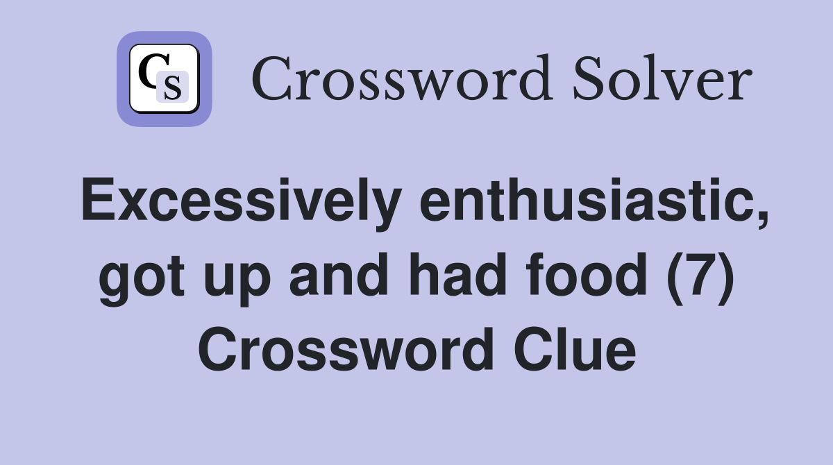 Excessively enthusiastic, got up and had food (7) Crossword Clue