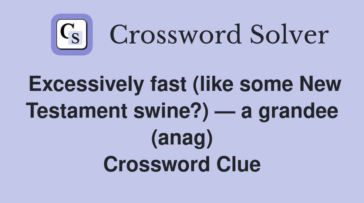 Excessively fast (like some New Testament swine?) — a grandee (anag) Crossword Clue