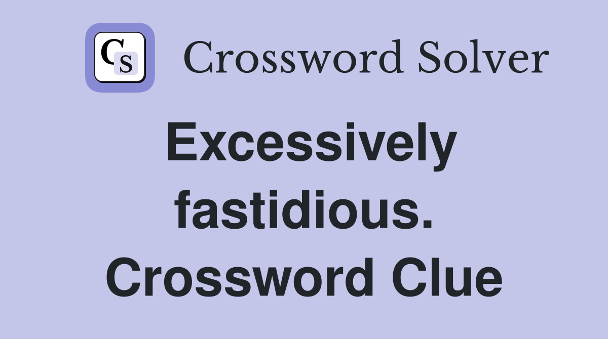 Excessively fastidious. Crossword Clue
