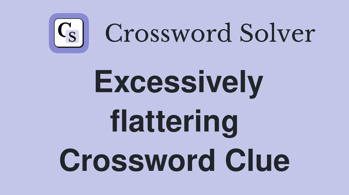 Excessively flattering Crossword Clue