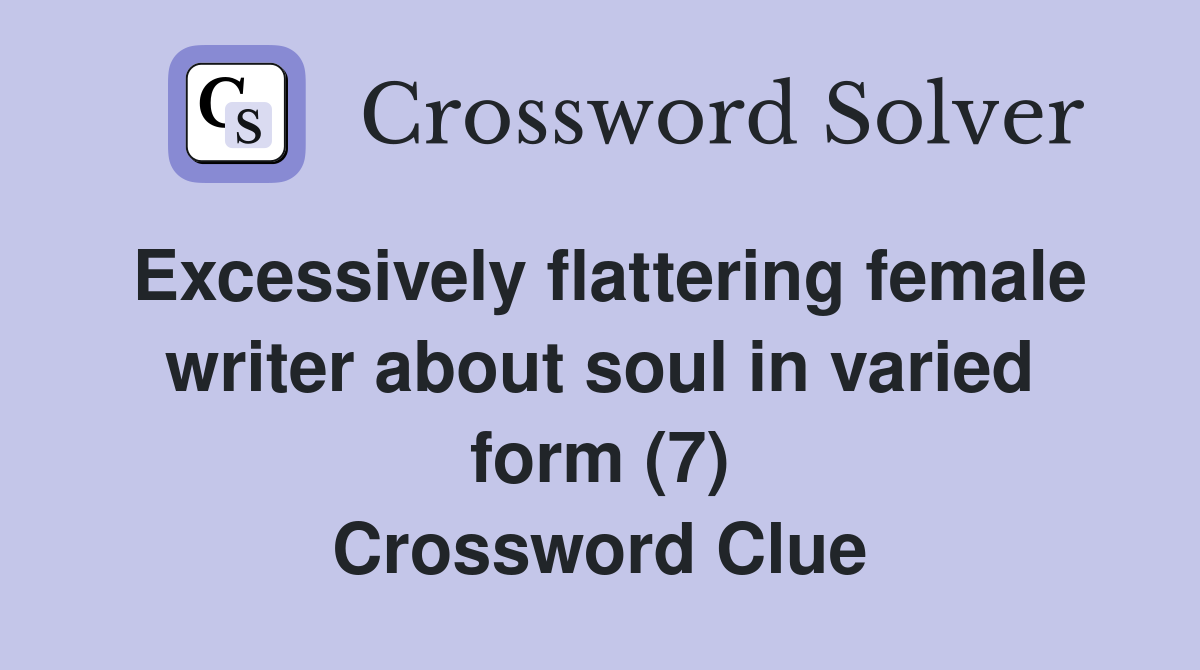 Excessively flattering female writer about soul in varied form (7) Crossword Clue