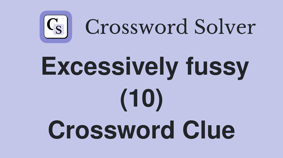 Excessively fussy (10) Crossword Clue