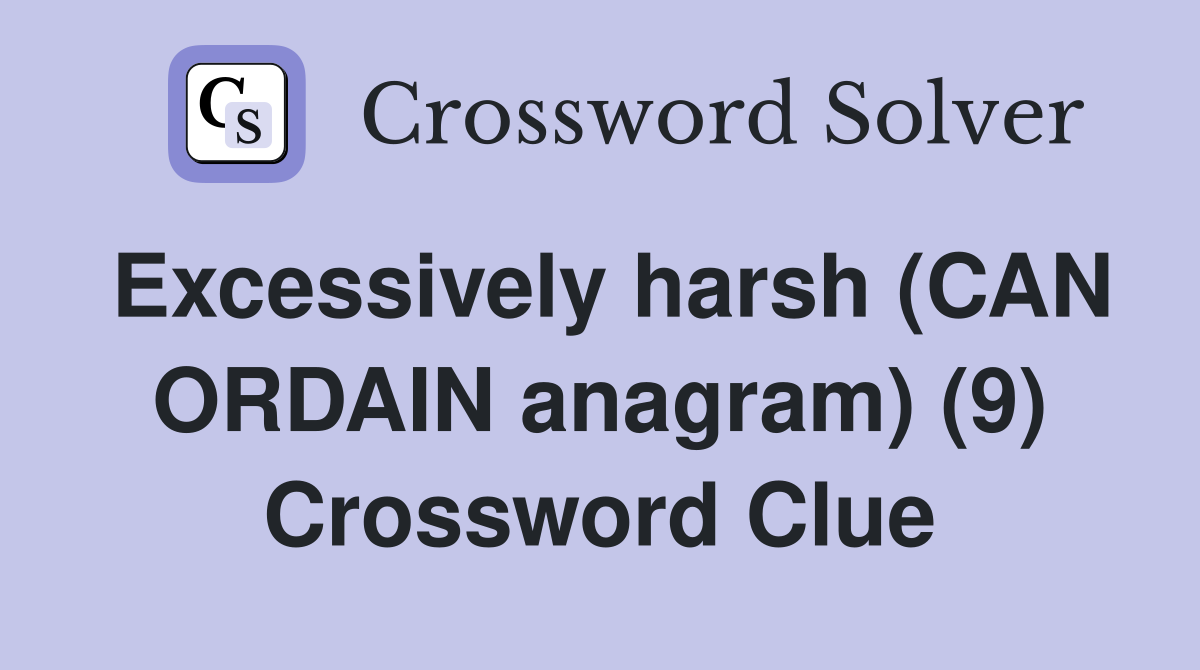 Excessively harsh (CAN ORDAIN anagram) (9) Crossword Clue