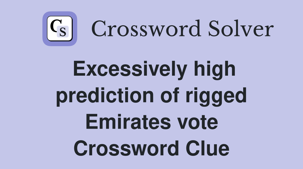 Excessively high prediction of rigged Emirates vote Crossword Clue