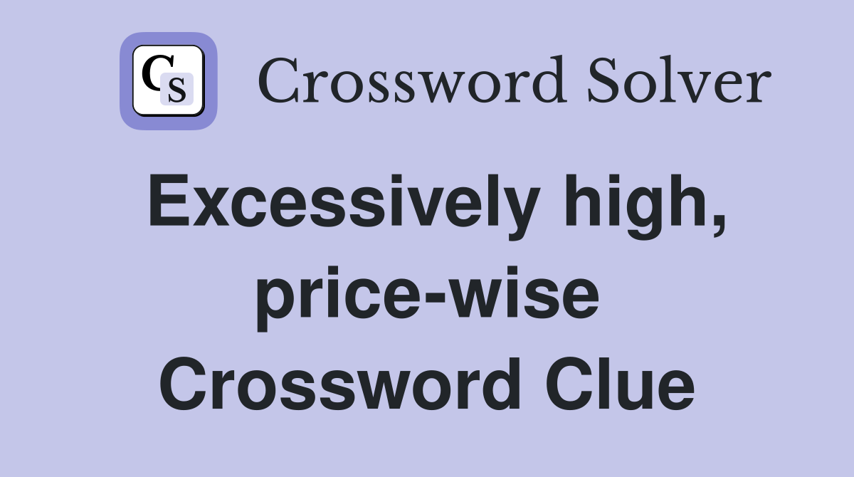 Excessively high, price-wise Crossword Clue