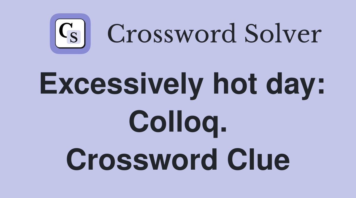 Excessively hot day: Colloq. Crossword Clue