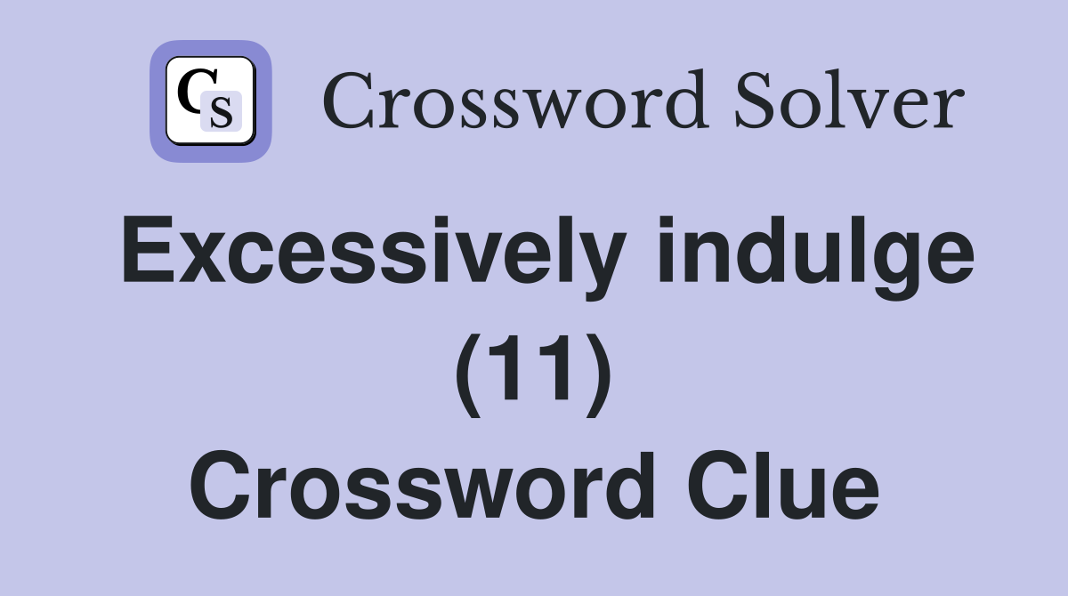 Excessively indulge (11) Crossword Clue