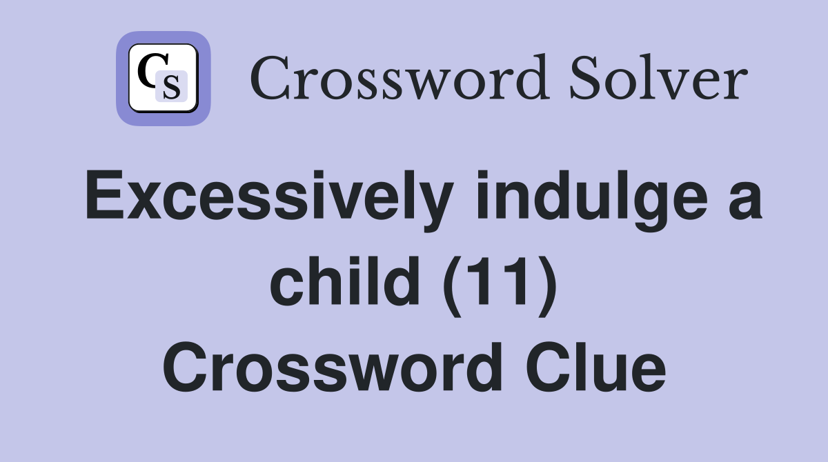 Excessively indulge a child (11) Crossword Clue