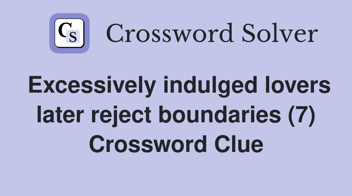 Excessively indulged lovers later reject boundaries (7) Crossword Clue