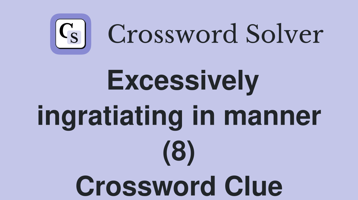 Excessively ingratiating in manner (8) Crossword Clue Answers