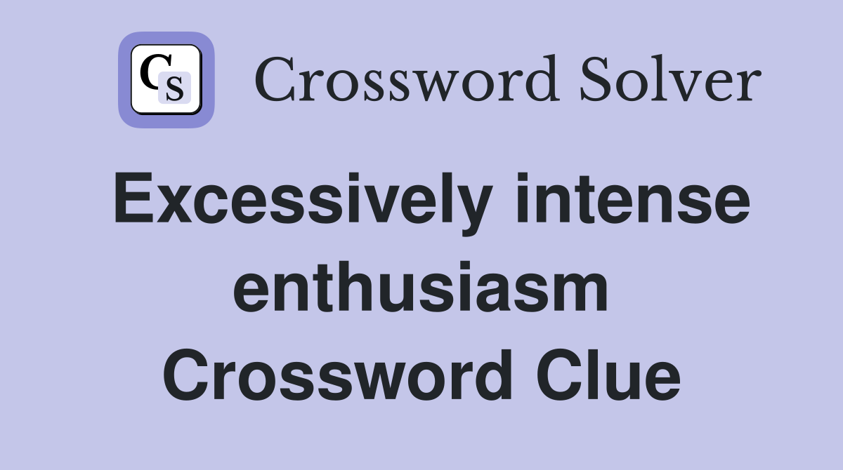 Excessively intense enthusiasm Crossword Clue