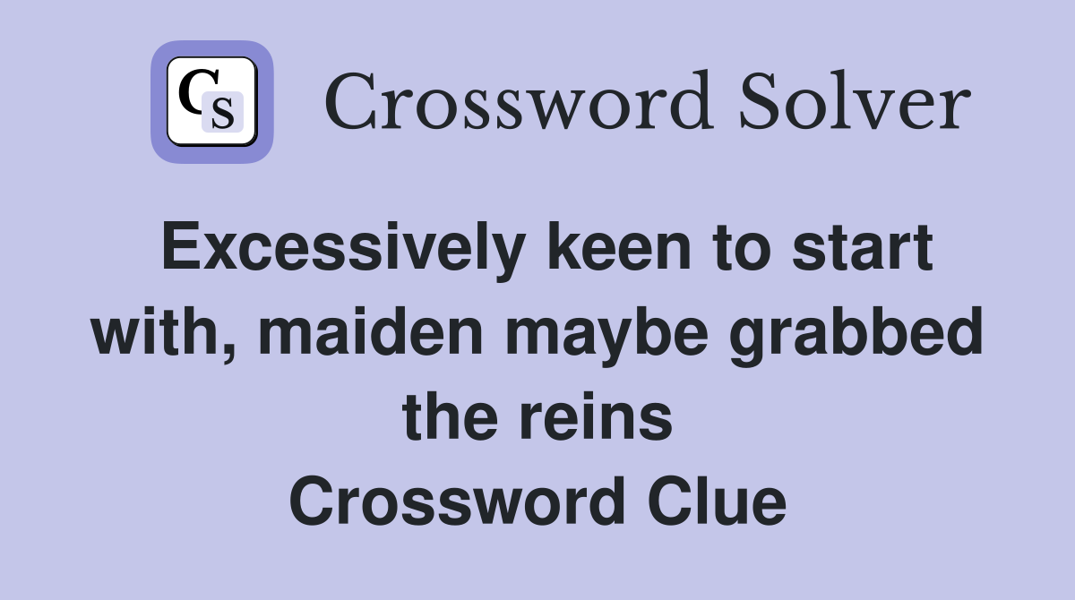 Excessively keen to start with, maiden maybe grabbed the reins Crossword Clue