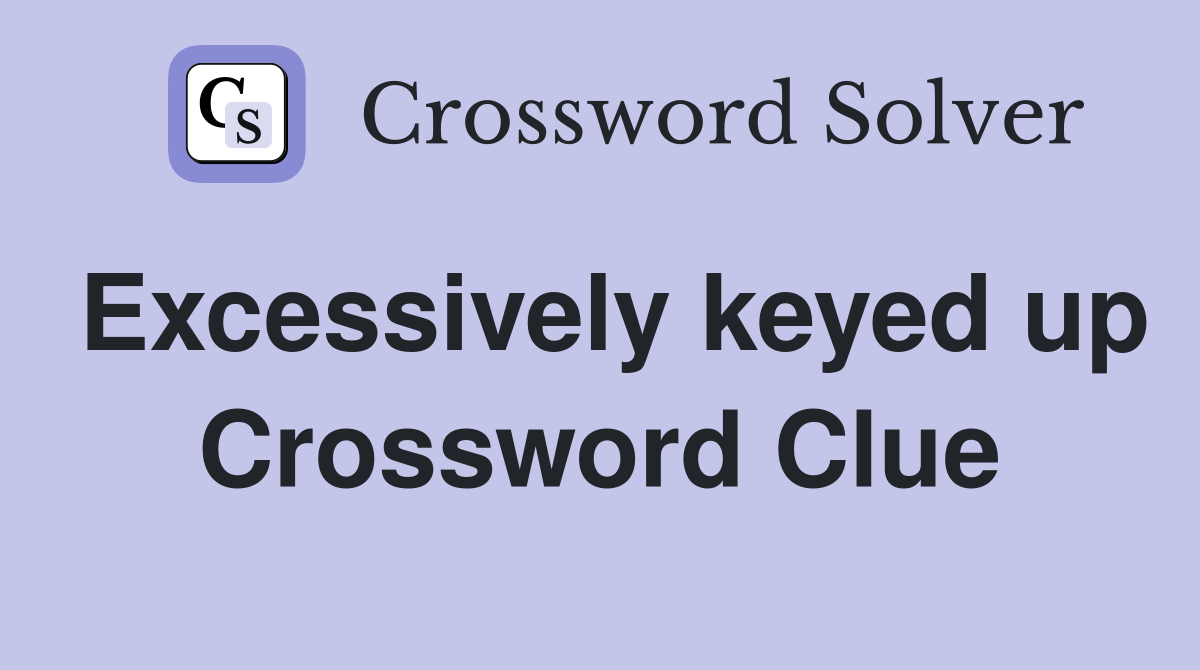Excessively keyed up Crossword Clue