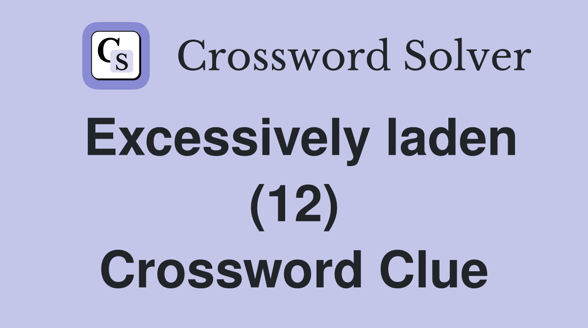 Excessively laden (12) Crossword Clue