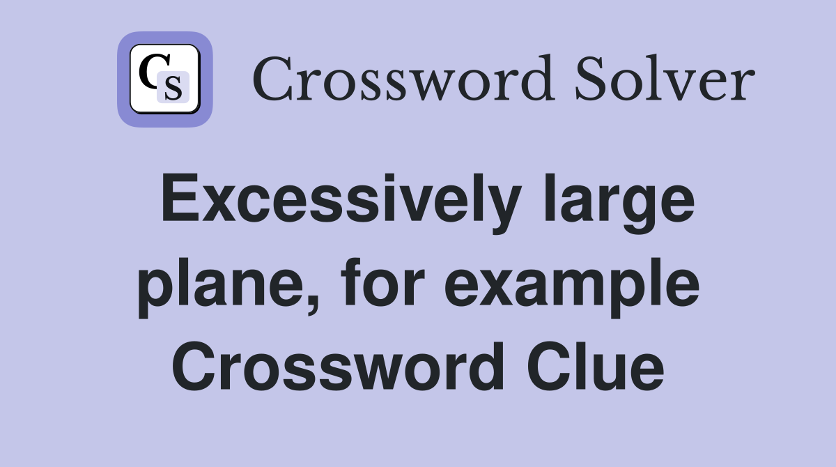 Excessively large plane, for example Crossword Clue