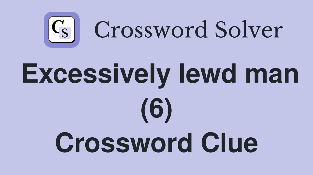 Excessively lewd man (6) Crossword Clue