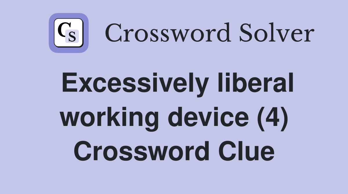 Excessively liberal working device (4) Crossword Clue